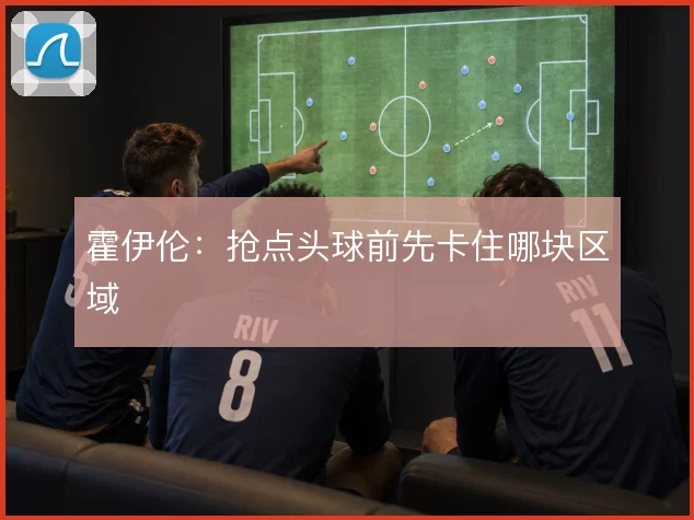 霍伊伦：抢点头球前先卡住哪块区域