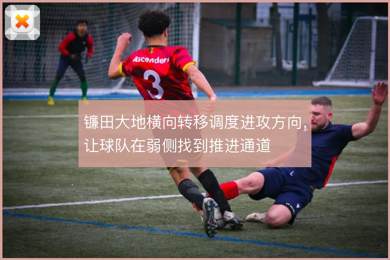 镰田大地横向转移调度进攻方向，让球队在弱侧找到推进通道