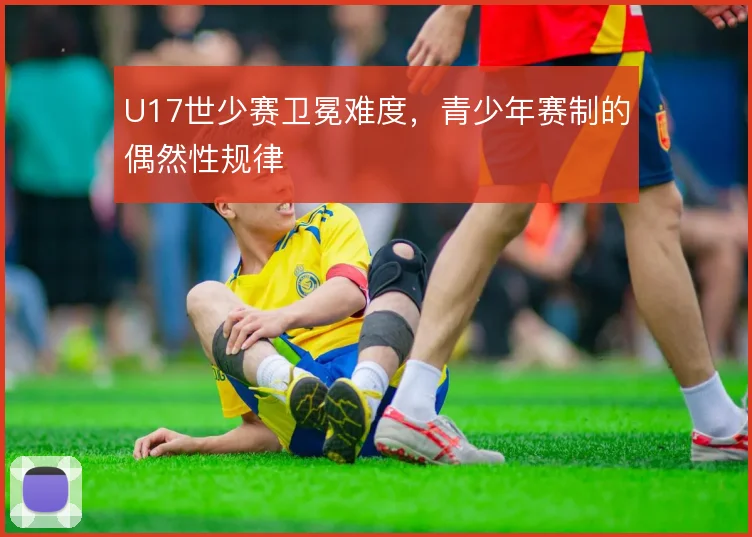 U17世少赛卫冕难度，青少年赛制的偶然性规律