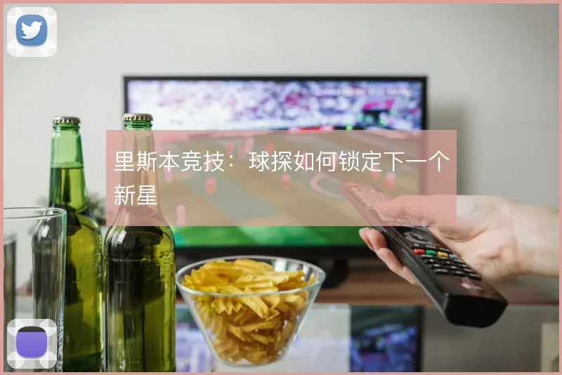 里斯本竞技:球探如何锁定下一个新星