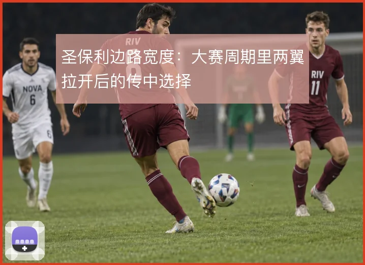 圣保利边路宽度：大赛周期里两翼拉开后的传中选择