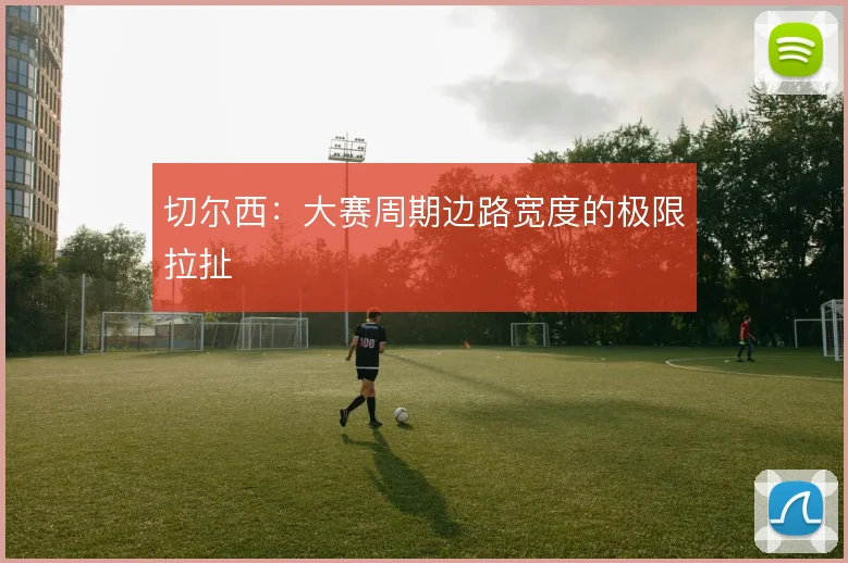 切尔西：大赛周期边路宽度的极限拉扯