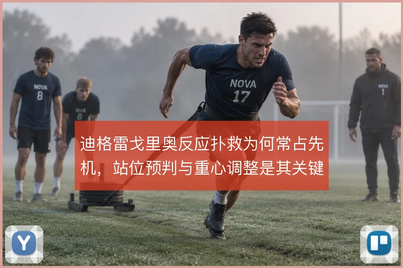 迪格雷戈里奥反应扑救为何常占先机，站位预判与重心调整是其关键