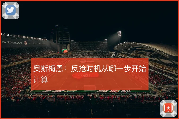 奥斯梅恩:反抢时机从哪一步开始计算