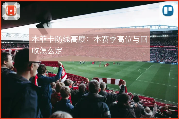本菲卡防线高度：本赛季高位与回收怎么定
