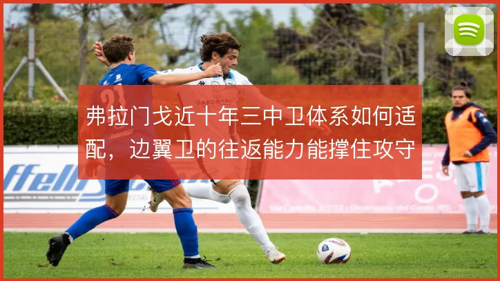 弗拉门戈近十年三中卫体系如何适配，边翼卫的往返能力能撑住攻守平衡吗