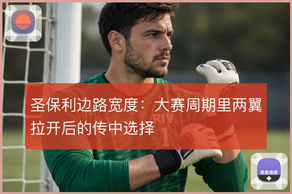 圣保利边路宽度：大赛周期里两翼拉开后的传中选择