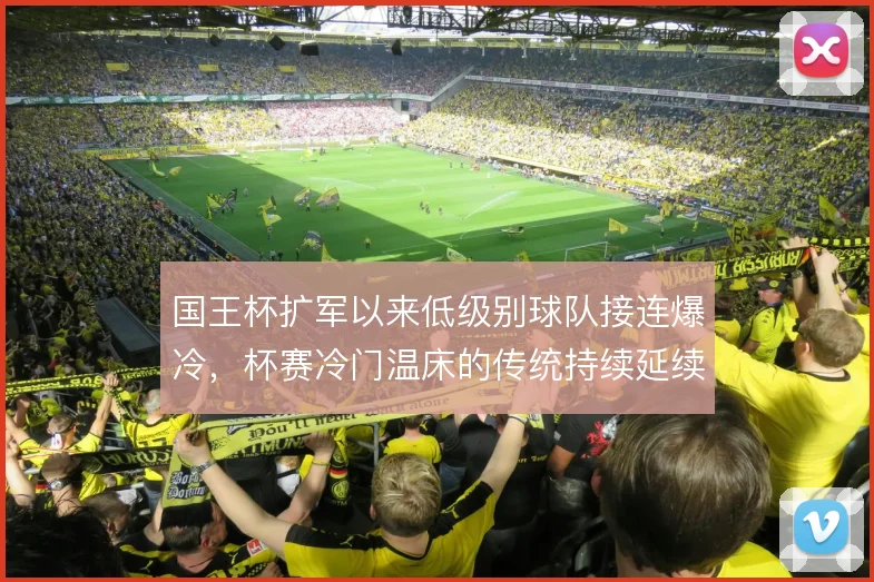 国王杯扩军以来低级别球队接连爆冷，杯赛冷门温床的传统持续延续