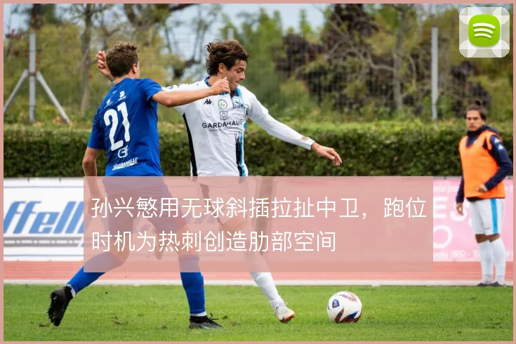 孙兴慜用无球斜插拉扯中卫，跑位时机为热刺创造肋部空间