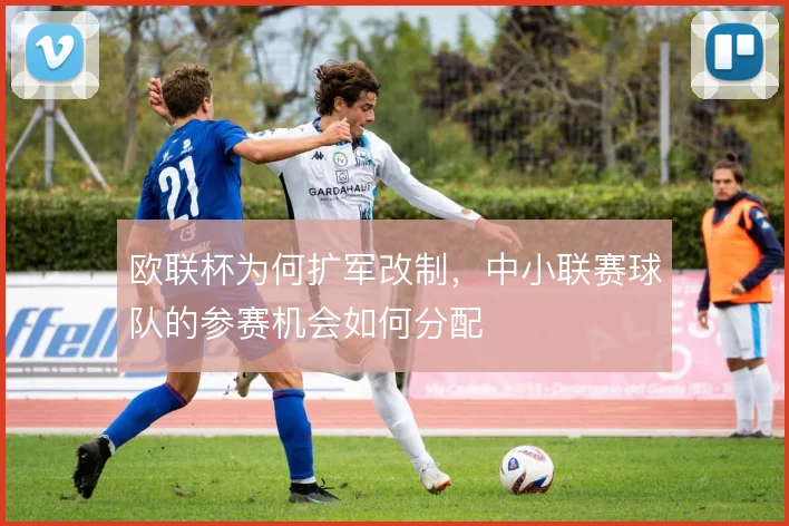 欧联杯为何扩军改制，中小联赛球队的参赛机会如何分配